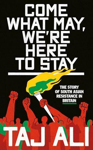 Come what may, we're here to stay: The story of South Asian resistance in Britain